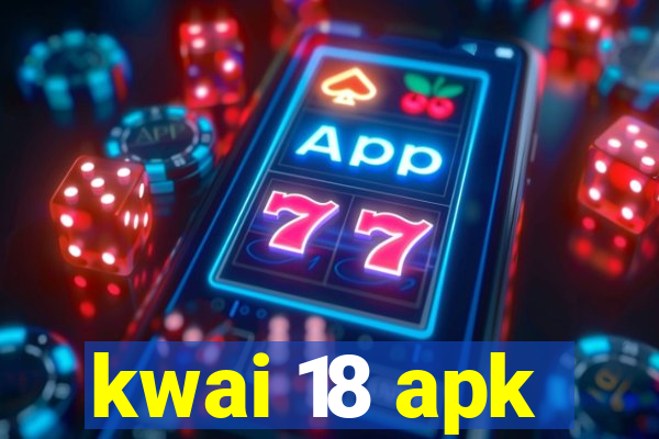 kwai 18 apk